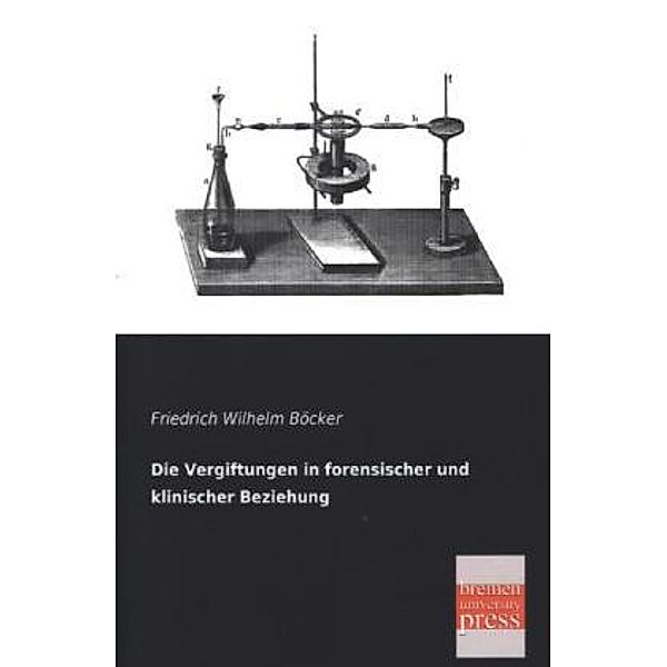 Die Vergiftungen in forensischer und klinischer Beziehung, Friedrich W. Böcker