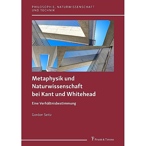 Die Verhältnisbestimmung von Metaphysik und Naturwissenschaft bei Kant und bei Whitehead, Gordon Seitz