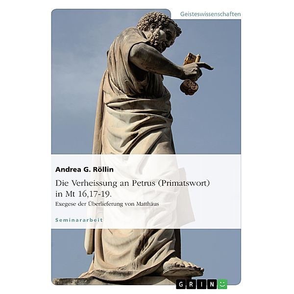 Die Verheissung an Petrus (Primatswort) in Mt 16,17-19. Exegese der Überlieferung von Matthäus, Andrea G. Röllin