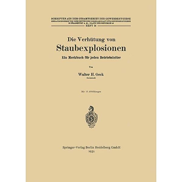 Die Verhütung von Staubexplosionen / Schriften aus dem Gesamtgebiet der Gewerbehygiene, Walter H. Geck