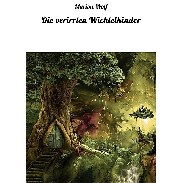 Die verirrten Wichtelkinder / Wichtelwald-Saga Bd.1, Marion Wolf