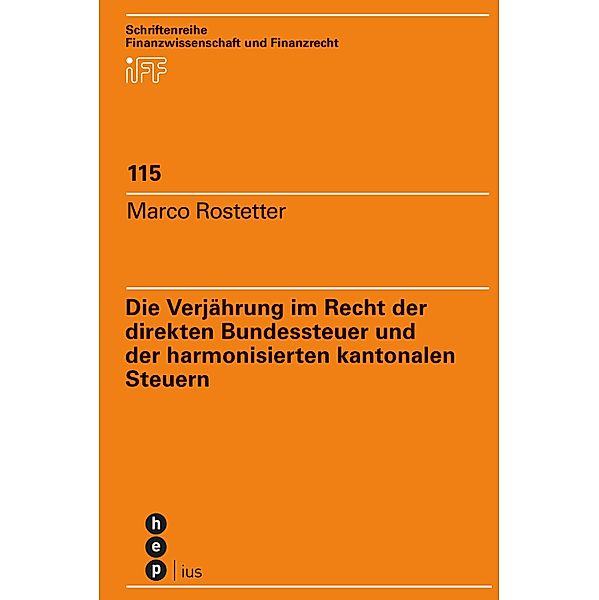 Die Verjährung im Recht der direkten Bundessteuer und der harmonisierten kantonalen Steuern / Schriftenreihe Finanzwissenschaft und Finanzrecht iff Bd.115, Marco Rostetter