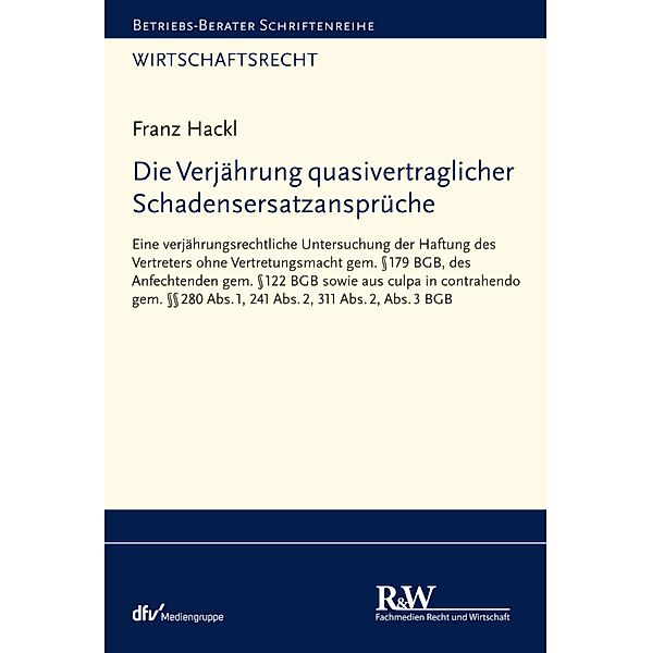 Die Verjährung quasivertraglicher Schadensersatzansprüche / Betriebs-Berater Schriftenreihe/ Wirtschaftsrecht, Franz Hackl