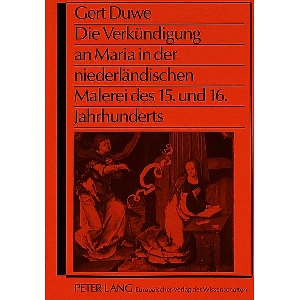 Die Verkündigung an Maria in der niederländischen Malerei des 15. und 16. Jahrhunderts, Gert Duwe