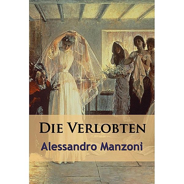 Die Verlobten - historischer Roman, Alessandro Manzoni