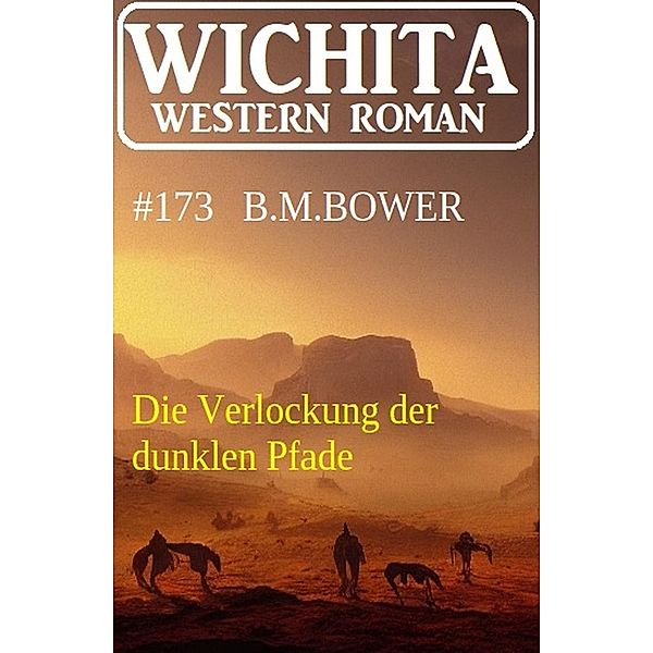 Die Verlockung der dunklen Pfade: Wichita Western Roman 173, B. M. Bower