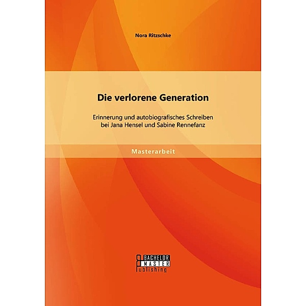 Die verlorene Generation: Erinnerung und autobiografisches Schreiben bei Jana Hensel und Sabine Rennefanz, Nora Ritzschke