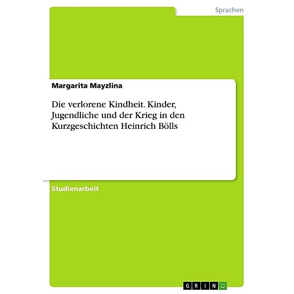 Die verlorene Kindheit. Kinder, Jugendliche und der Krieg in den Kurzgeschichten Heinrich Bölls, Margarita Mayzlina