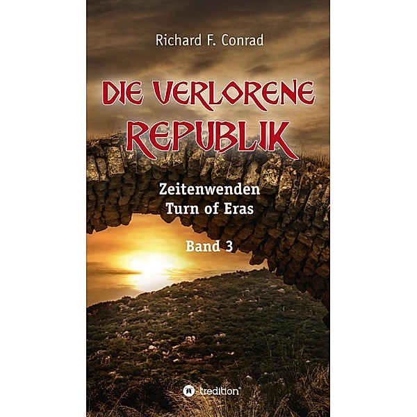 Die verlorene Republik / Zeitenwenden - Turn of Eras Bd.3, Richard F. Conrad