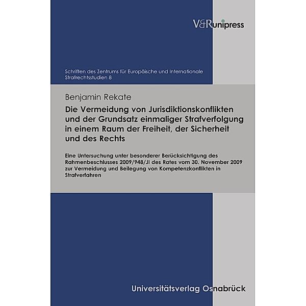 Die Vermeidung von Jurisdiktionskonflikten und der Grundsatz einmaliger Strafverfolgung in einem Raum der Freiheit, der, Benjamin Rekate