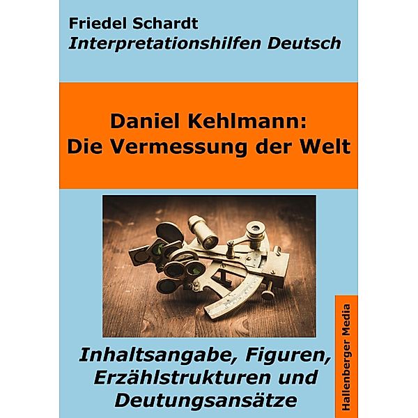 Die Vermessung der Welt - Interpretationshilfen Deutsch. Inhaltsangabe, Figuren, Erzählstrukturen und Deutungsansätze / Interpretationshilfen Deutsch Bd.13, Friedel Schardt