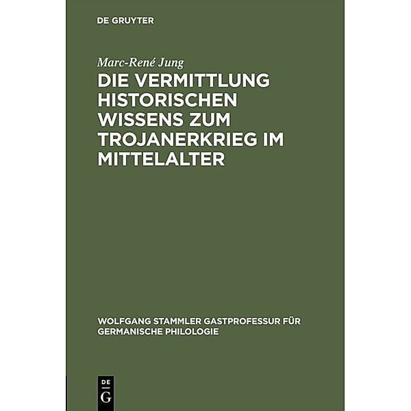 Die Vermittlung historischen Wissens zum Trojanerkrieg im Mittelalter, Marc-René Jung