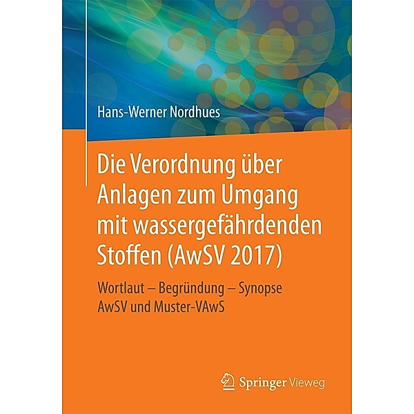 Die Verordnung über Anlagen zum Umgang mit wassergefährdenden Stoffen (AwSV 2017), Hans-Werner Nordhues