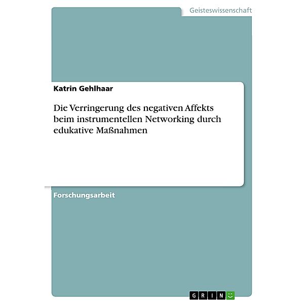 Die Verringerung des negativen Affekts beim instrumentellen Networking durch edukative Massnahmen, Katrin Gehlhaar