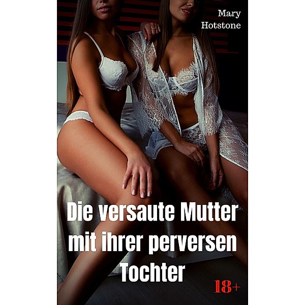 Die versaute Mutter mit ihrer perversen Tochter, Mary Hotstone