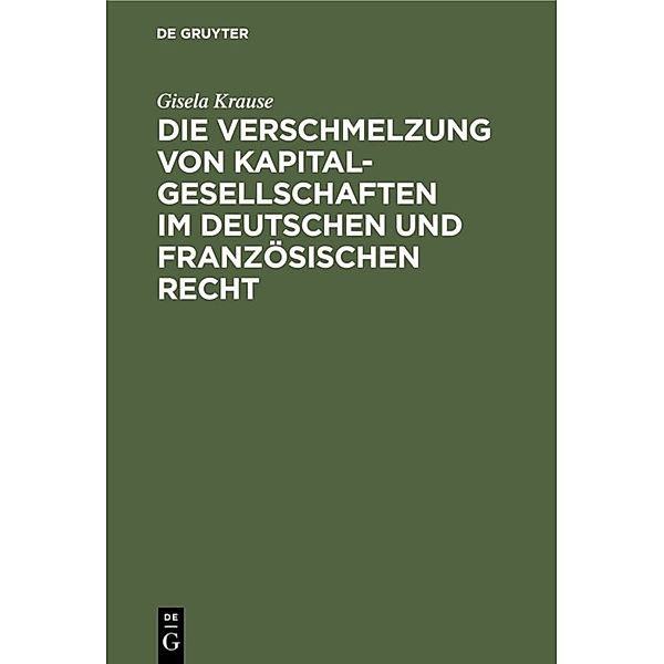 Die Verschmelzung von Kapitalgesellschaften im Deutschen und Französischen Recht, Gisela Krause