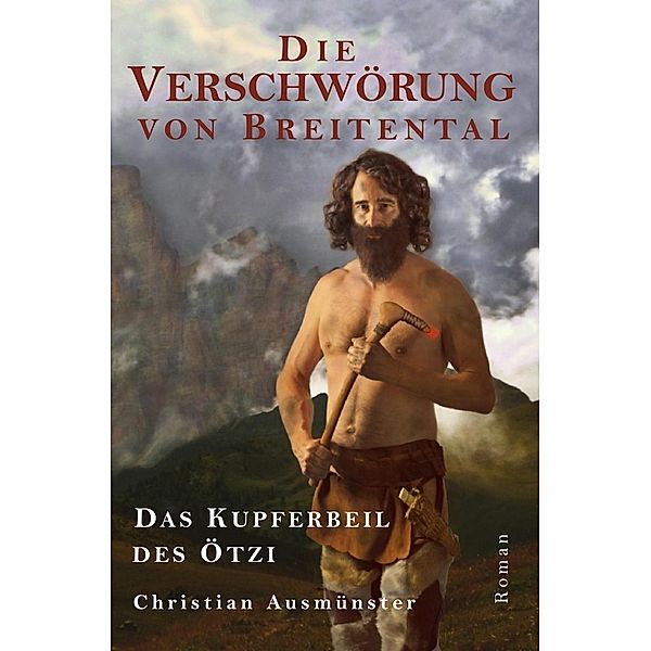 Die Verschwörung von Breitental - das Kupferbeil des Ötzi, Christian Ausmünster