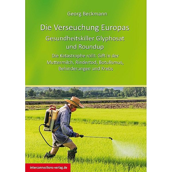 Die Verseuchung Europas: Gesundheitskiller Glyphosat und Roundup, Georg Beckmann