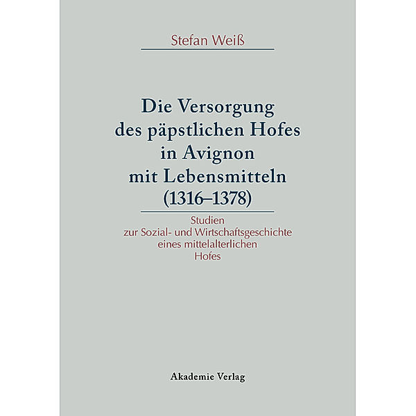 Die Versorgung des päpstlichen Hofes in Avignon mit Lebensmitteln (1316-1378), Stefan Weiß