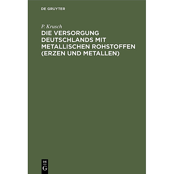 Die Versorgung Deutschlands mit metallischen Rohstoffen (Erzen und Metallen), P. Krusch
