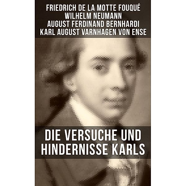 Die Versuche und Hindernisse Karls, Friedrich Motte de la Fouqué, Wilhelm Neumann, August Ferdinand Bernhardi, Karl August Varnhagen von Ense