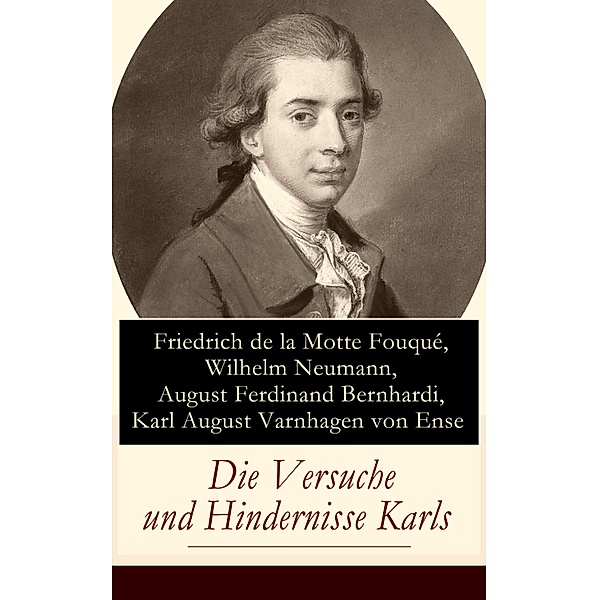 Die Versuche und Hindernisse Karls, Friedrich Motte de la Fouqué, Wilhelm Neumann, August Ferdinand Bernhardi, Karl August Varnhagen von Ense