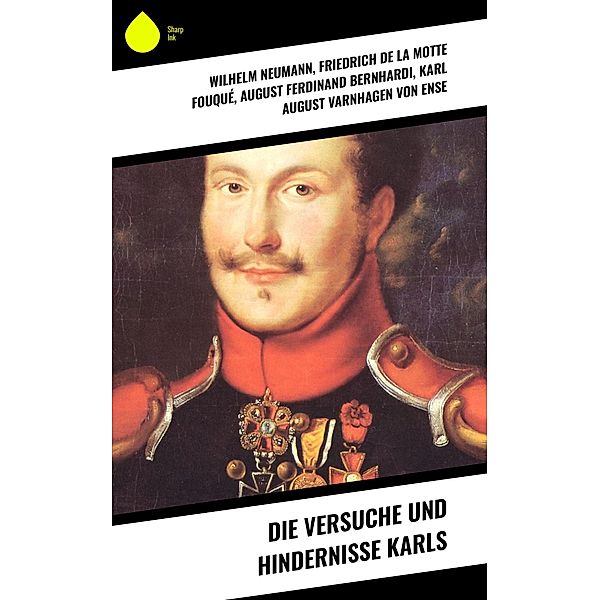 Die Versuche und Hindernisse Karls, Wilhelm Neumann, Friedrich Motte de la Fouqué, August Ferdinand Bernhardi, Karl August Varnhagen von Ense