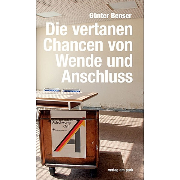 Die vertanen Chancen von Wende und Anschluss, Günter Benser