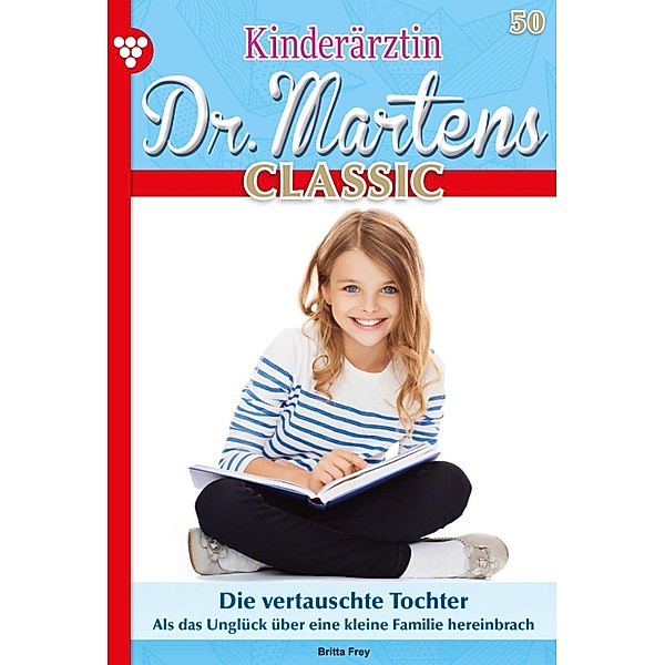 Die vertauschte Tochter / Kinderärztin Dr. Martens Classic Bd.50, Britta Frey