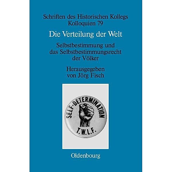 Die Verteilung der Welt. Selbstbestimmung und das Selbstbestimmungsrecht der Völker / Schriften des Historischen Kollegs Bd.79