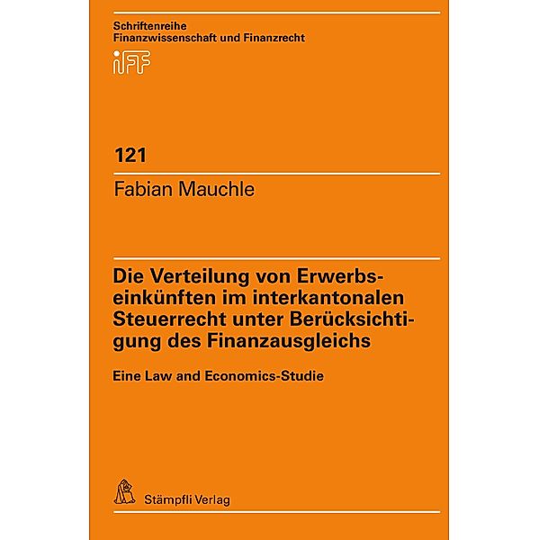 Die Verteilung von Erwerbseinkünften im interkantonalen Steuerrecht unter Berücksichtigung des Finanzausgleichs / Schriftenreihe Finanzwissenschaft und Finanzrecht iff Bd.121, Fabian Mauchle