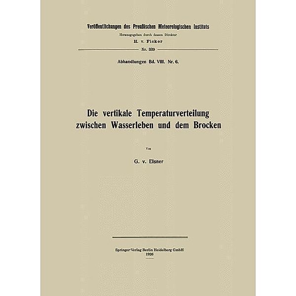 Die vertikale Temperaturverteilung zwischen Wasserleben und dem Brocken / Veröffentlichungen des Königlich Preußischen Meterologischen Instituts, Georg von Elsner