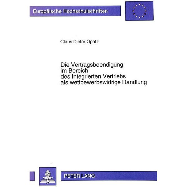 Die Vertragsbeendigung im Bereich des Integrierten Vertriebs als wettbewerbswidrige Handlung, Claus Dieter Opatz