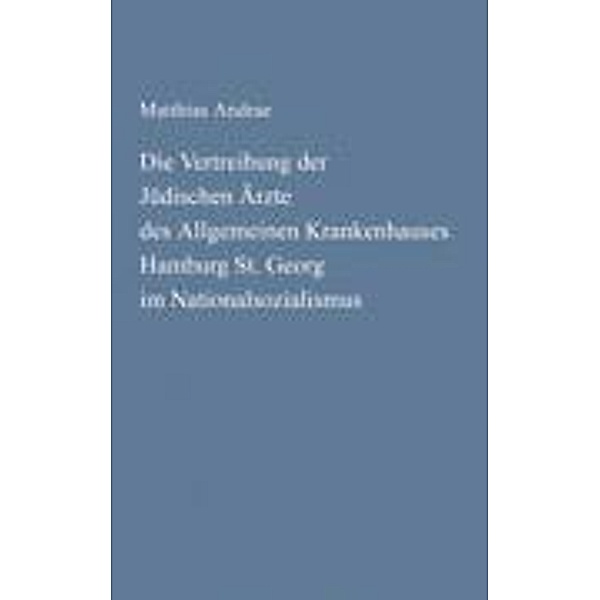 Die Vertreibung der Jüdischen Ärzte des Allgemeinen Krankenhauses Hamburg St. Georg im Nationalsozialismus, Matthias Andrae