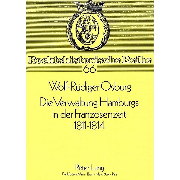 Die Verwaltung Hamburgs in der Franzosenzeit 1811 - 1814, Wolf-Rüdiger Osburg