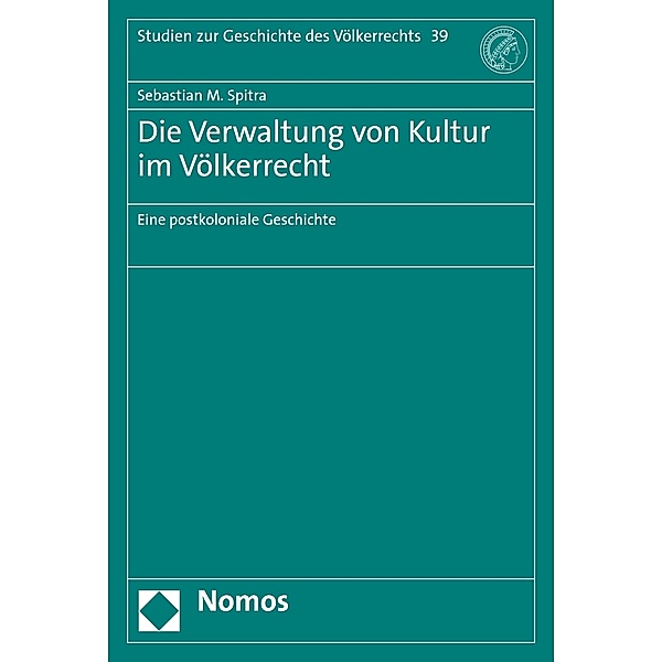 Die Verwaltung von Kultur im Völkerrecht / Studien zur Geschichte des Völkerrechts Bd.39, Sebastian M. Spitra