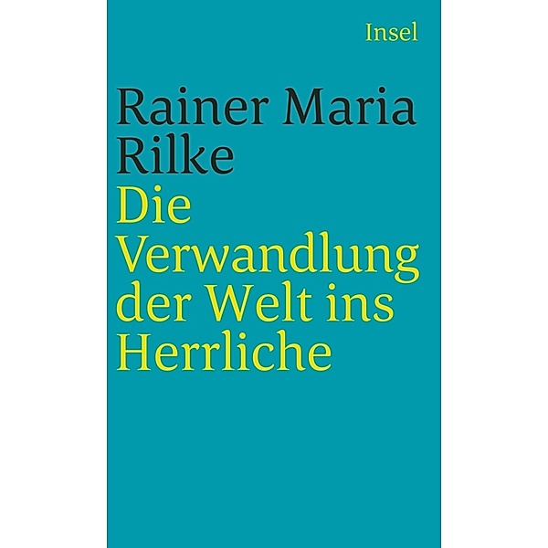 Die Verwandlung der Welt ins Herrliche, Rainer Maria Rilke