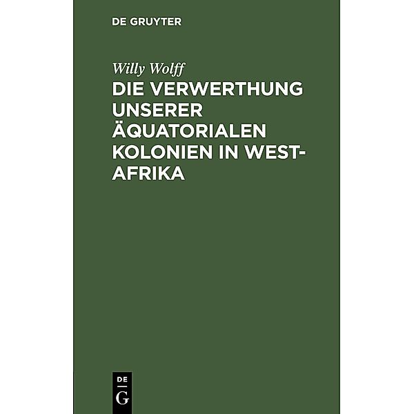 Die Verwerthung unserer äquatorialen Kolonien in West-Afrika, Willy Wolff