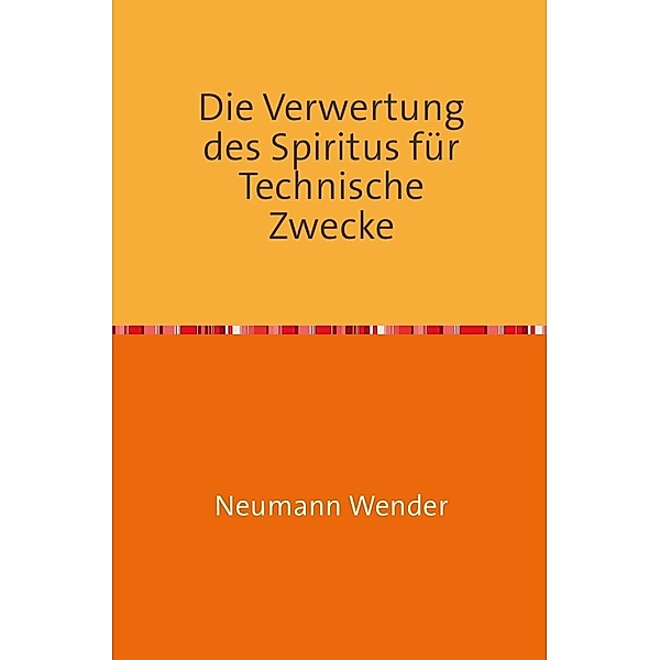 Die Verwertung des Spiritus für Technische Zwecke, Neumann Wender