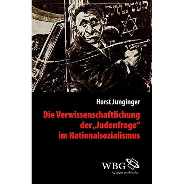 Die Verwissenschaftlichung der >Judenfrage<  im Nationalsozialismus, Horst Junginger
