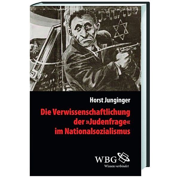 Die Verwissenschaftlichung der >Judenfrage< im Nationalsozialismus, Horst Junginger