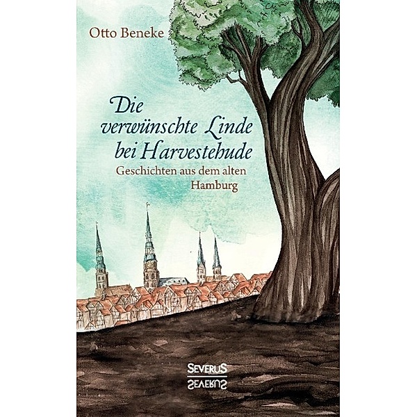 Die verwünschte Linde bei Harvestehude: Geschichten aus dem alten Hamburg, Otto Beneke