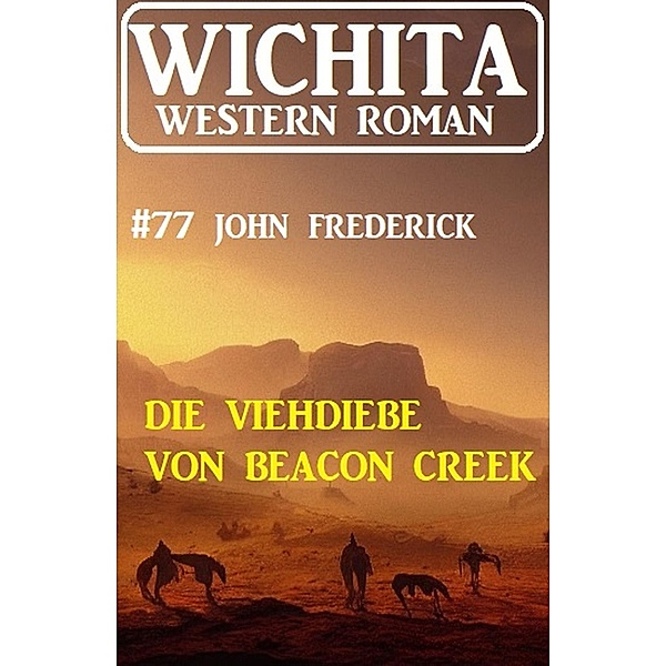 Die Viehdiebe von Beacon Creek: Wichita Western Roman 77, John Frederick