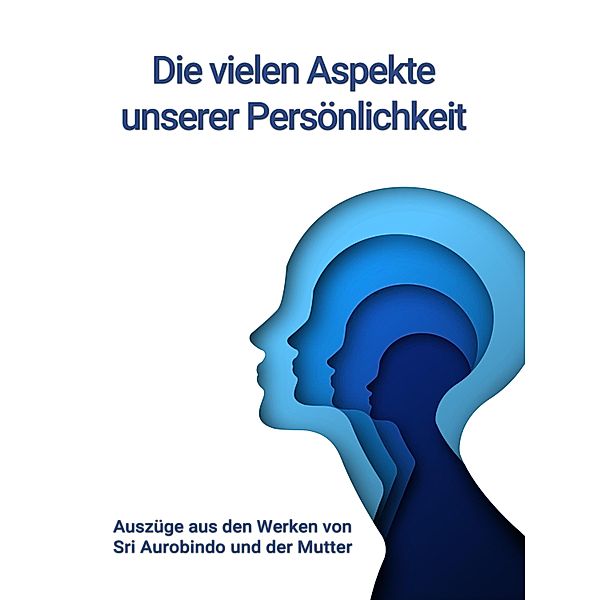 Die vielen Aspekte unserer Persönlichkeit, Sri Aurobindo, Die (D. I. Mira Alfassa) Mutter