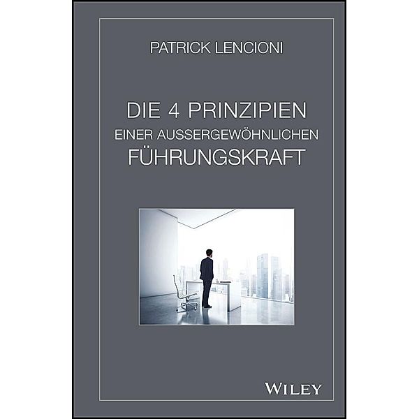 Die vier Prinzipien einer außergewöhnlichen Führungskraft, Patrick M. Lencioni