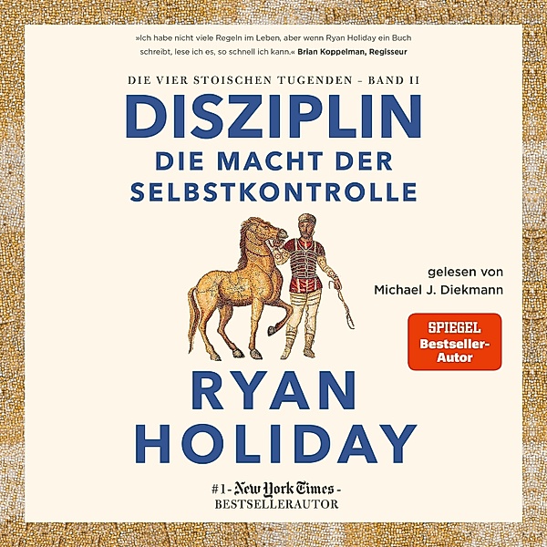 Die vier stoischen Tugenden - 2 - Disziplin – die Macht der Selbstkontrolle, Ryan Holiday