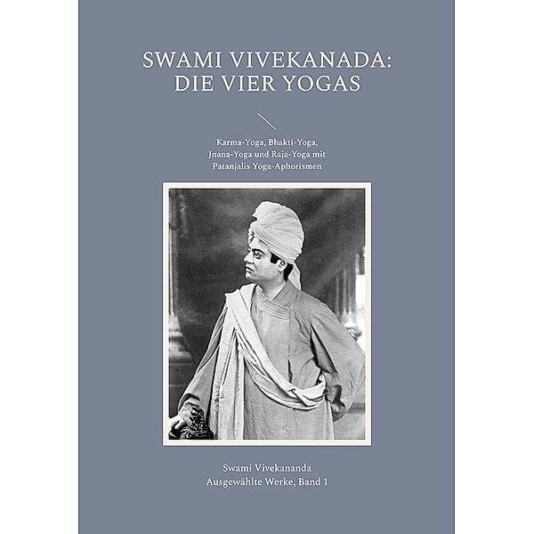 Die Vier Yogas / Vivekananda: Ausgewählte Werke Bd.1, Swami Vivekananda