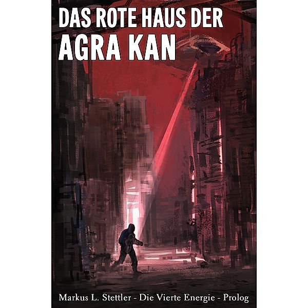 Die Vierte Energie: Das Rote Haus der Agra Kan, Markus L. Stettler