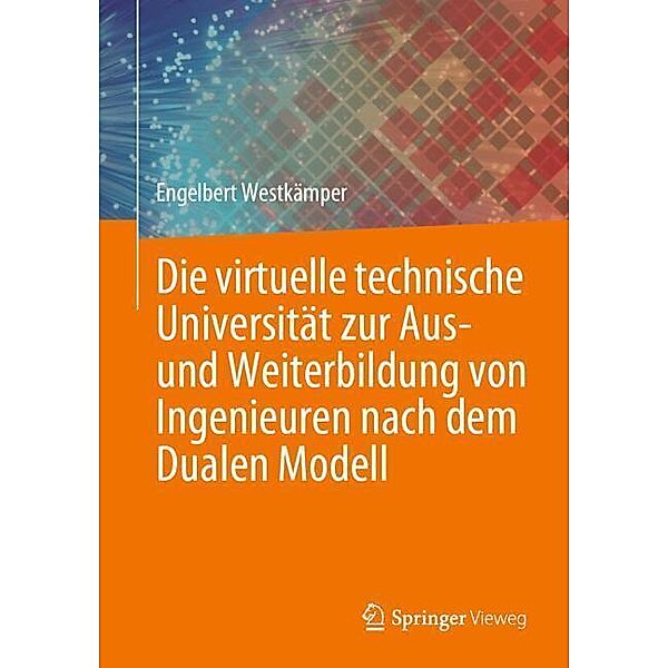 Die virtuelle technische Universität zur Aus- und Weiterbildung von Ingenieuren nach dem Dualen Modell, Engelbert Westkämper