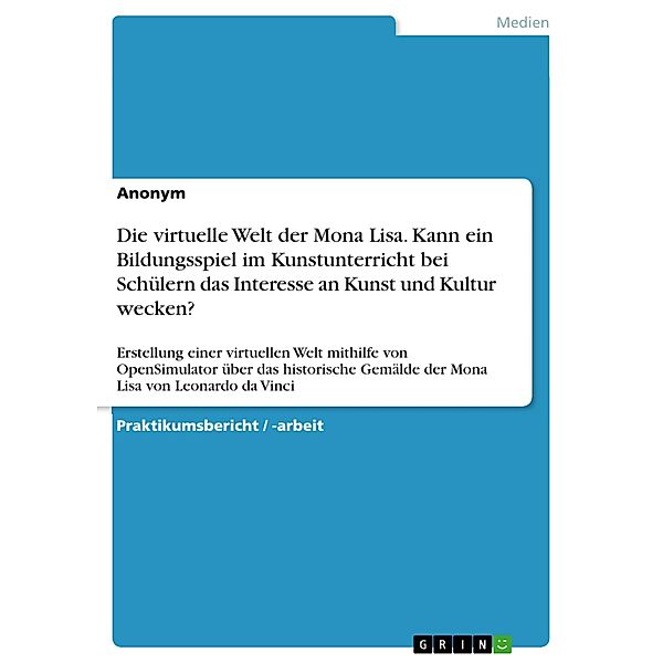 Die virtuelle Welt der Mona Lisa. Kann ein Bildungsspiel im Kunstunterricht bei Schülern das Interesse an Kunst und Kultur wecken?